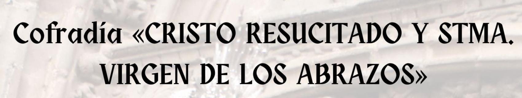«CRISTO RESUCITADO Y STMA. VIRGEN DE LOS ABRAZOS»